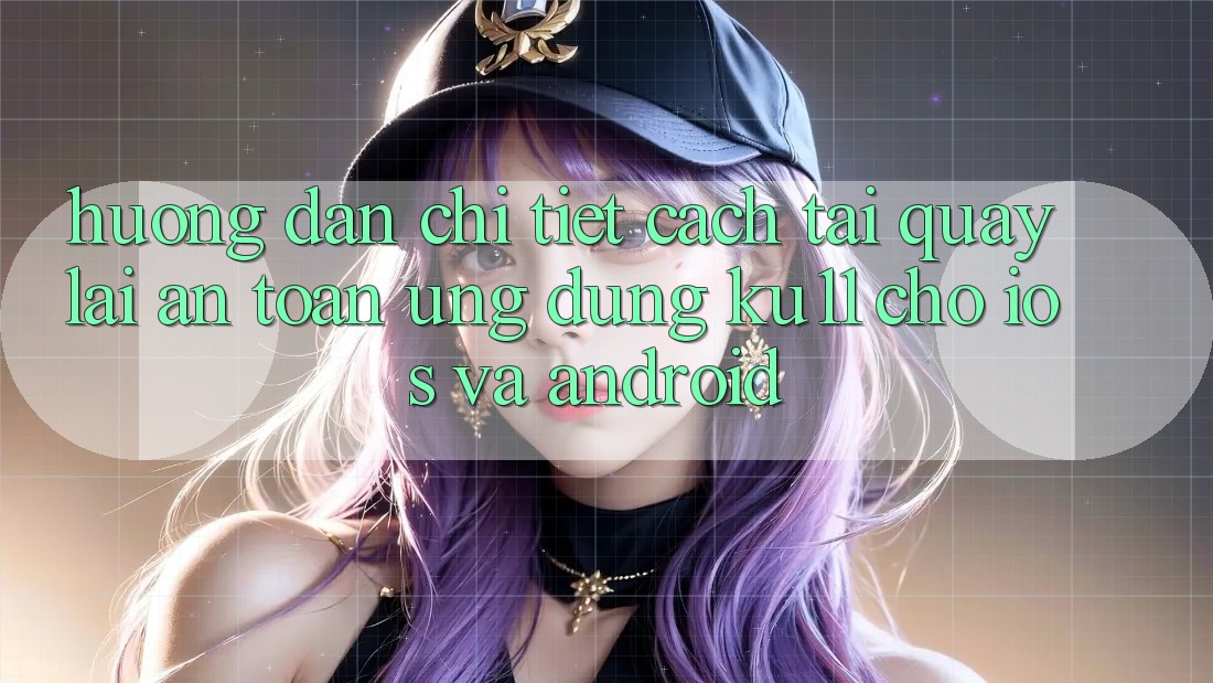 Hướng Dẫn Chi Tiết Cách Tải quay lại An Toàn Ứng dụng Ku11 Cho iOS và Android