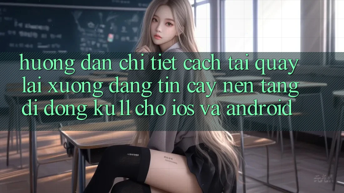Hướng Dẫn Chi Tiết Cách Tải quay lại Xuống Đáng tin cậy Nền tảng di động Ku11 Cho iOS và Android