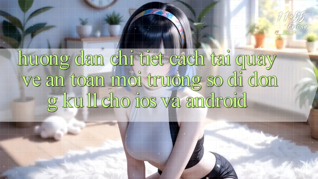 Hướng dẫn Chi Tiết Cách Tải quay về An Toàn Môi trường số di động Ku11 Cho iOS và Android Hướng dẫn Chi Tiết Cách Tải quay về An Toàn Môi trường số di động Ku11 Cho iOS và Android