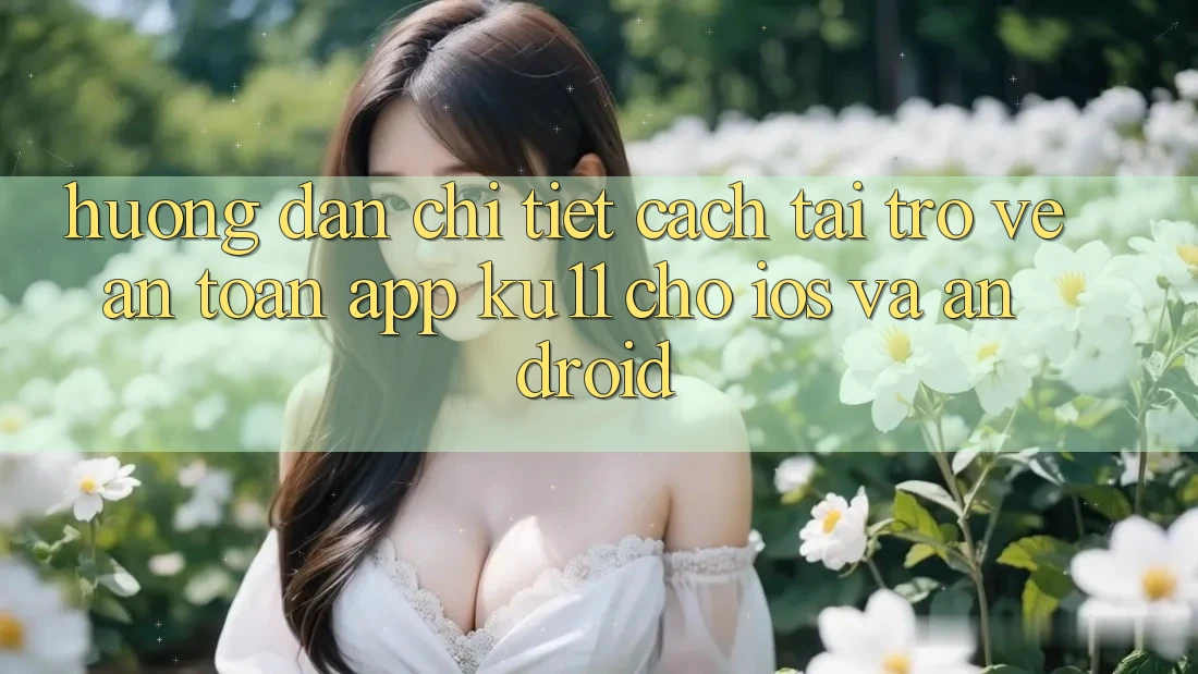 Hướng Dẫn Chi Tiết Cách Tải trở về An Toàn App Ku11 Cho iOS và Android