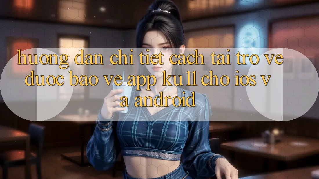 Hướng Dẫn Chi Tiết Cách Tải trở về Được bảo vệ App Ku11 Cho iOS và Android