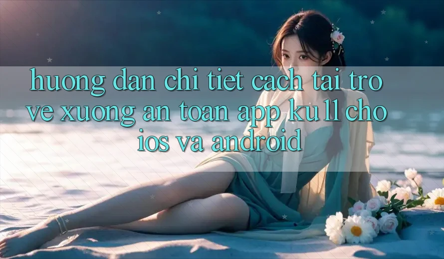 Hướng Dẫn Chi Tiết Cách Tải trở về Xuống An Toàn App Ku11 Cho iOS và Android