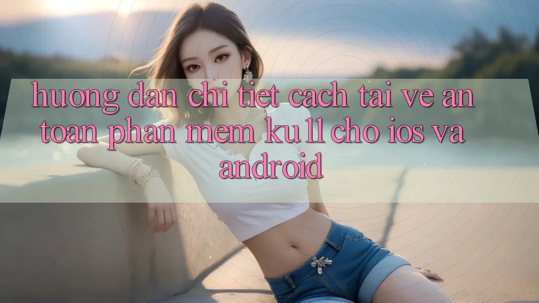 Hướng Dẫn Chi Tiết Cách Tải về An Toàn Phần mềm Ku11 Cho iOS và Android
