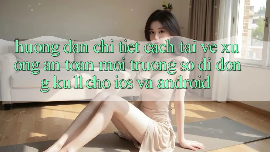 Hướng Dẫn Chi Tiết Cách Tải về Xuống An Toàn Môi trường số di động Ku11 Cho iOS và Android Hướng Dẫn Chi Tiết Cách Tải về Xuống An Toàn Môi trường số di động Ku11 Cho iOS và Android