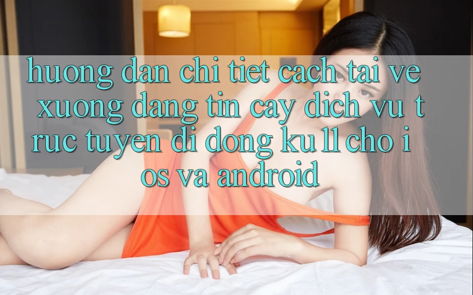 Hướng Dẫn Chi Tiết Cách Tải về Xuống Đáng tin cậy Dịch vụ trực tuyến di động Ku11 Cho iOS và Android Hướng Dẫn Chi Tiết Cách Tải về Xuống Đáng tin cậy Dịch vụ trực tuyến di động Ku11 Cho iOS và Android
