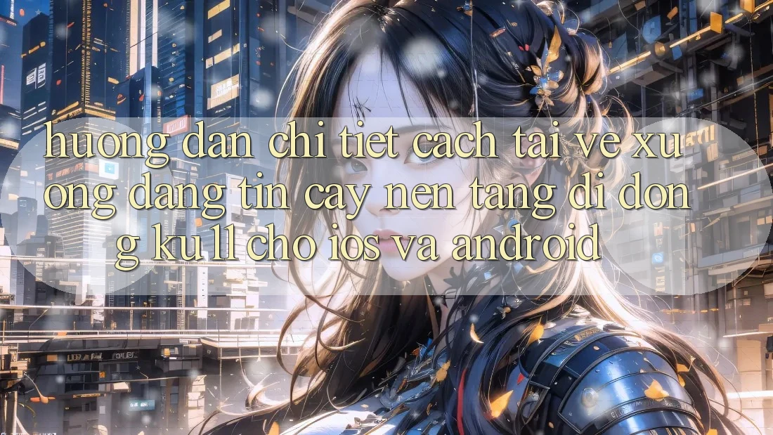 Hướng dẫn Chi Tiết Cách Tải về Xuống Đáng tin cậy Nền tảng di động Ku11 Cho iOS và Android Hướng dẫn Chi Tiết Cách Tải về Xuống Đáng tin cậy Nền tảng di động Ku11 Cho iOS và Android