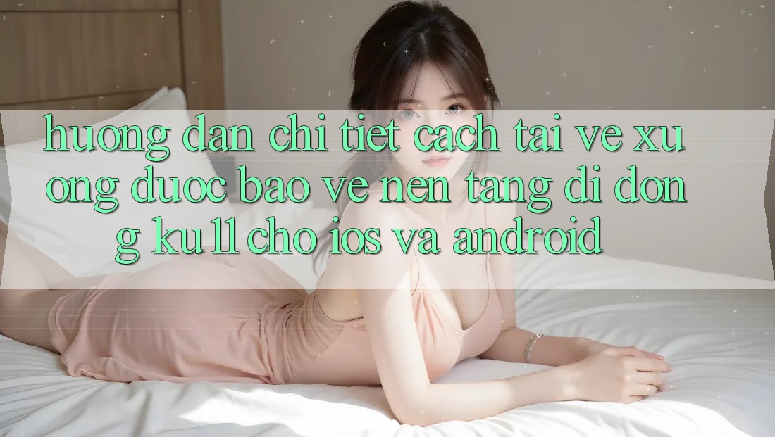 Hướng Dẫn Chi Tiết Cách Tải về Xuống Được bảo vệ Nền tảng di động Ku11 Cho iOS và Android Hướng Dẫn Chi Tiết Cách Tải về Xuống Được bảo vệ Nền tảng di động Ku11 Cho iOS và Android