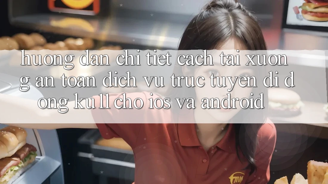 Hướng Dẫn Chi Tiết Cách Tải Xuống An Toàn Dịch vụ trực tuyến di động Ku11 Cho iOS và Android Hướng Dẫn Chi Tiết Cách Tải Xuống An Toàn Dịch vụ trực tuyến di động Ku11 Cho iOS và Android