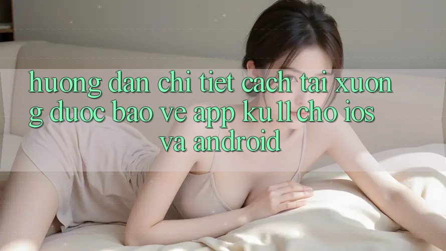 Hướng dẫn Chi Tiết Cách Tải Xuống Được bảo vệ App Ku11 Cho iOS và Android Hướng dẫn Chi Tiết Cách Tải Xuống Được bảo vệ App Ku11 Cho iOS và Android