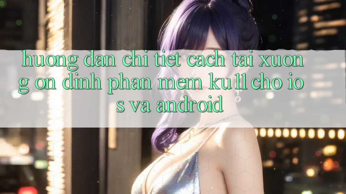 Hướng Dẫn Chi Tiết Cách Tải Xuống Ổn định Phần mềm Ku11 Cho iOS và Android