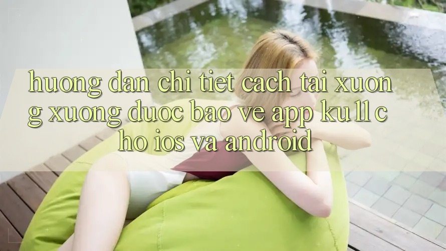 Hướng dẫn Chi Tiết Cách Tải xuống Xuống Được bảo vệ App Ku11 Cho iOS và Android Hướng dẫn Chi Tiết Cách Tải xuống Xuống Được bảo vệ App Ku11 Cho iOS và Android