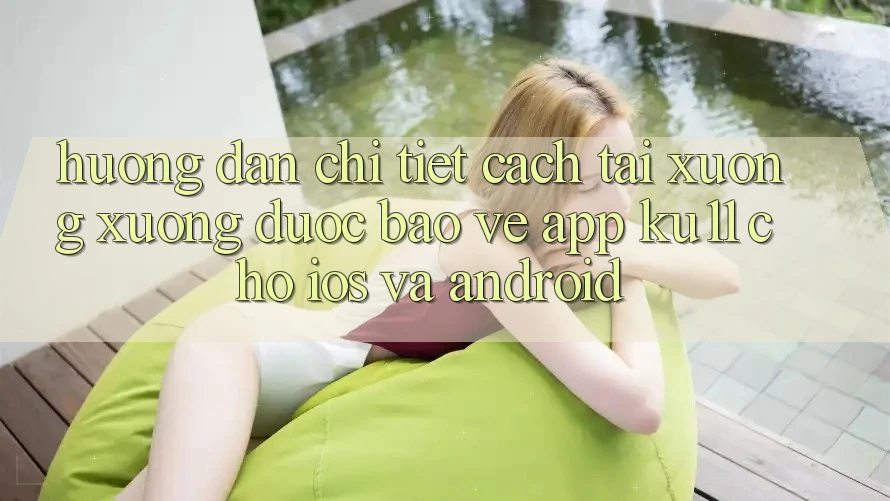 Hướng Dẫn Chi Tiết Cách Tải xuống Xuống Được bảo vệ App Ku11 Cho iOS và Android