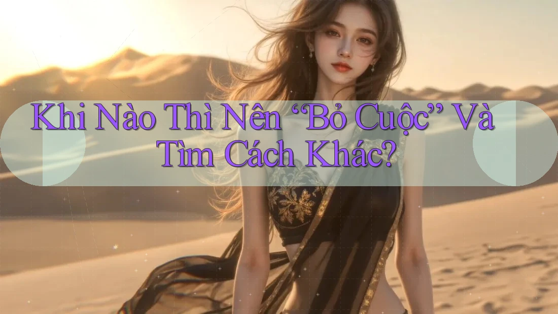 Khi Nào Thì Nên “Bỏ Cuộc” Và Tìm Cách Khác? Khi Nào Thì Nên “Bỏ Cuộc” Và Tìm Cách Khác?