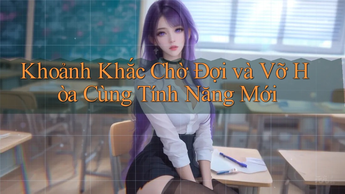 Khoảnh Khắc Chờ Đợi và Vỡ Hòa Cùng Tính Năng Mới