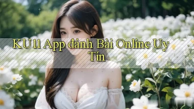 ku11 app đánh bài online uy tín