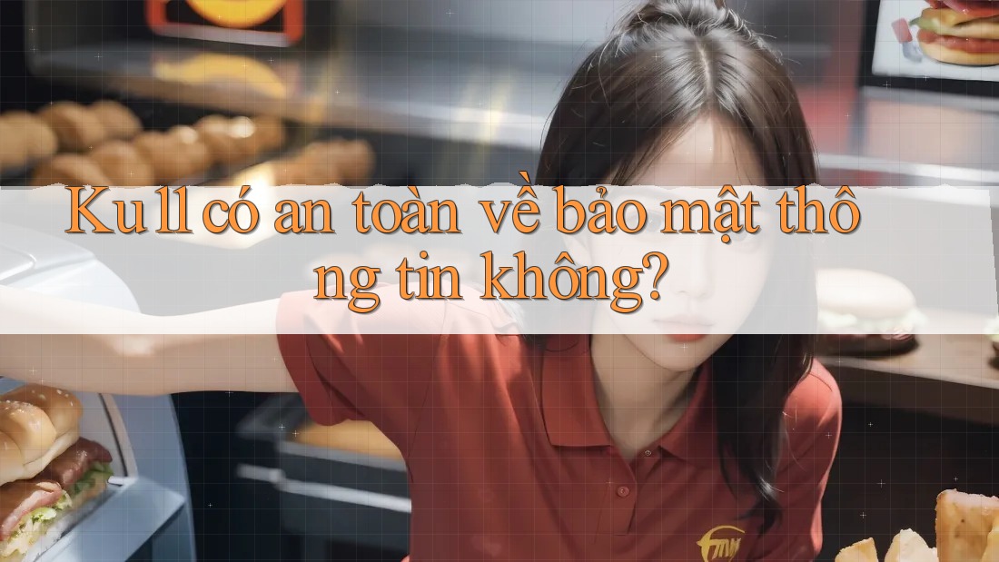 Ku11 có an toàn về bảo mật thông tin không? Ku11 có an toàn về bảo mật thông tin không?