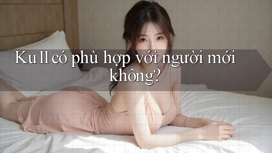 Ku11 có phù hợp với người mới không?