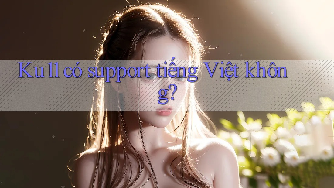 Ku11 có support tiếng Việt không? Ku11 có support tiếng Việt không?