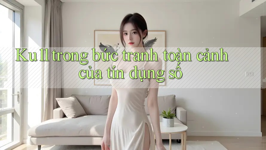 Ku11 trong bức tranh toàn cảnh của tín dụng số Ku11 trong bức tranh toàn cảnh của tín dụng số