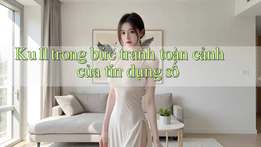 Ku11 trong bức tranh toàn cảnh của tín dụng số