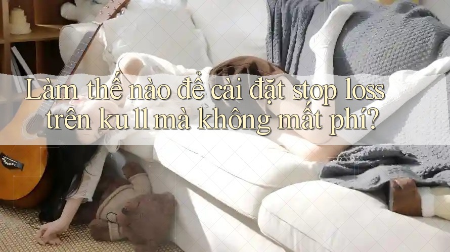 Làm thế nào để cài đặt stop loss trên ku11 mà không mất phí?