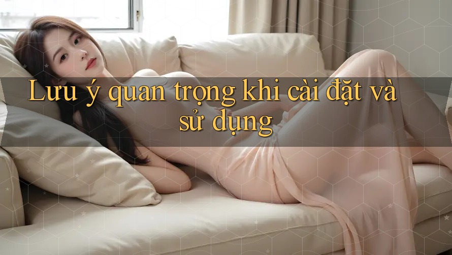 Lưu ý quan trọng khi cài đặt và sử dụng Lưu ý quan trọng khi cài đặt và sử dụng