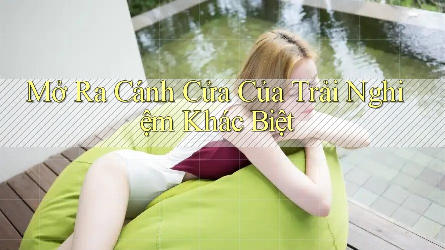 Mở Ra Cánh Cửa Của Trải Nghiệm Khác Biệt