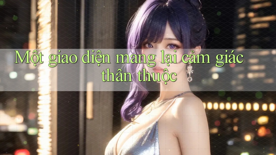 Một giao diện mang lại cảm giác thân thuộc Một giao diện mang lại cảm giác thân thuộc