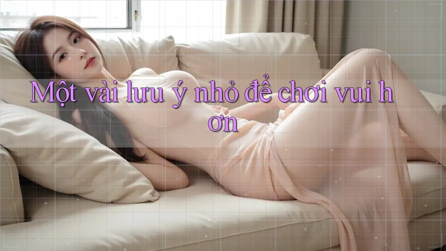 Một vài lưu ý nhỏ để chơi vui hơn Một vài lưu ý nhỏ để chơi vui hơn