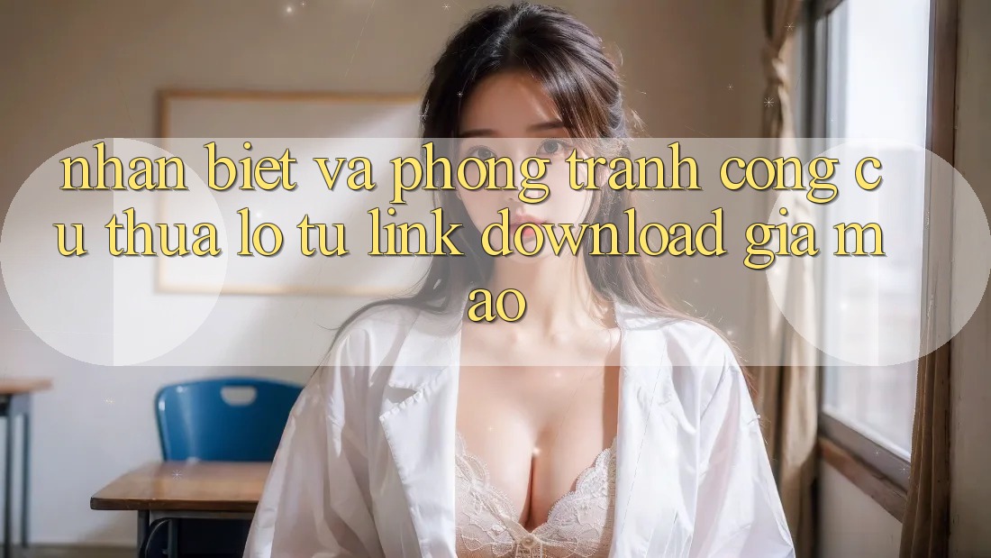 Nhận Biết Và Phòng Tránh Công cụ thua lỗ Từ Link Download Giả Mạo