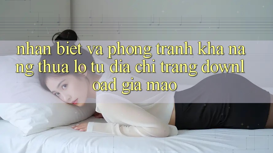 Nhận Biết Và Phòng Tránh Khả năng thua lỗ Từ Địa chỉ trang Download Giả Mạo