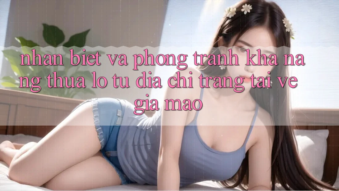 Nhận Biết Và Phòng Tránh Khả năng thua lỗ Từ Địa chỉ trang Tải về Giả Mạo