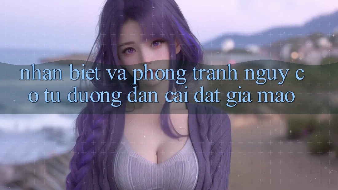 Nhận Biết Và Phòng Tránh Nguy cơ Từ Đường dẫn Cài đặt Giả Mạo Nhận Biết Và Phòng Tránh Nguy cơ Từ Đường dẫn Cài đặt Giả Mạo