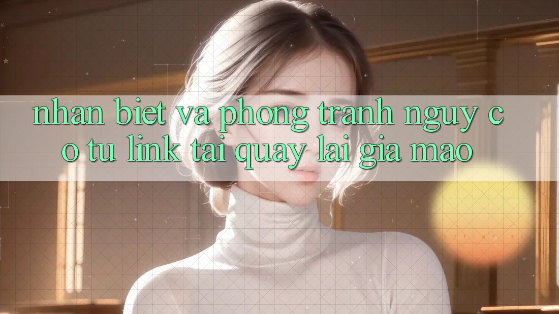 Nhận Biết Và Phòng Tránh Nguy cơ Từ Link Tải quay lại Giả Mạo Nhận Biết Và Phòng Tránh Nguy cơ Từ Link Tải quay lại Giả Mạo