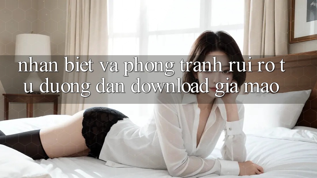 Nhận Biết Và Phòng Tránh Rủi ro Từ Đường dẫn Download Giả Mạo Nhận Biết Và Phòng Tránh Rủi ro Từ Đường dẫn Download Giả Mạo