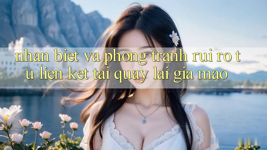 Nhận Biết Và Phòng Tránh Rủi Ro Từ Liên kết Tải quay lại Giả Mạo Nhận Biết Và Phòng Tránh Rủi Ro Từ Liên kết Tải quay lại Giả Mạo
