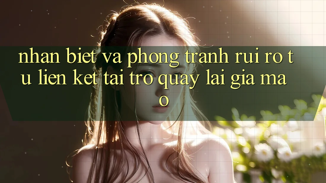 Nhận Biết Và Phòng Tránh Rủi Ro Từ Liên kết Tải trở quay lại Giả Mạo