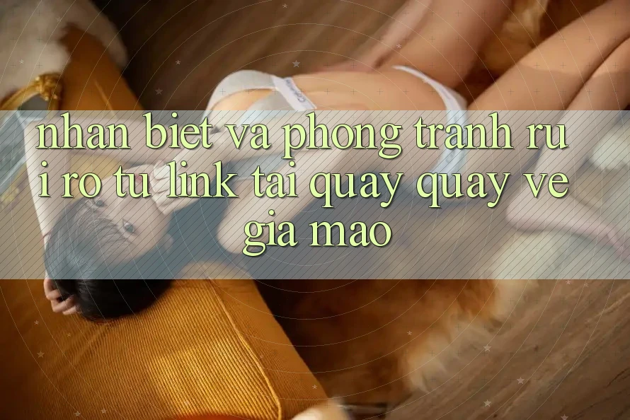 Nhận Biết Và Phòng Tránh Rủi ro Từ Link Tải quay quay về Giả Mạo