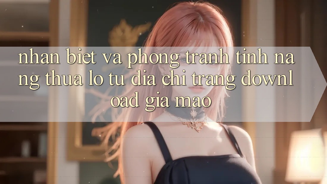 Nhận Biết Và Phòng Tránh Tính năng thua lỗ Từ Địa chỉ trang Download Giả Mạo