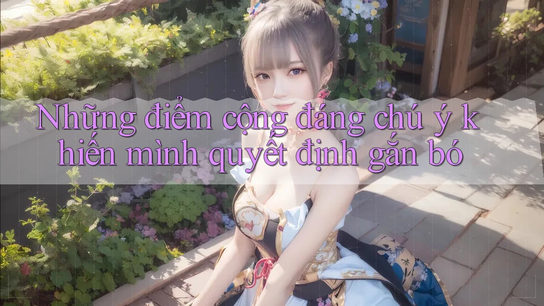 Những điểm cộng đáng chú ý khiến mình quyết định gắn bó Những điểm cộng đáng chú ý khiến mình quyết định gắn bó
