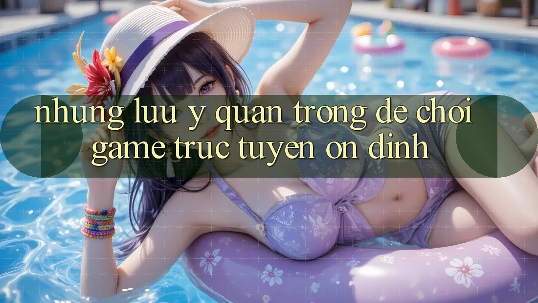 Những Lưu Ý Quan Trọng Để Chơi Game Trực Tuyến Ổn định Những Lưu Ý Quan Trọng Để Chơi Game Trực Tuyến Ổn định