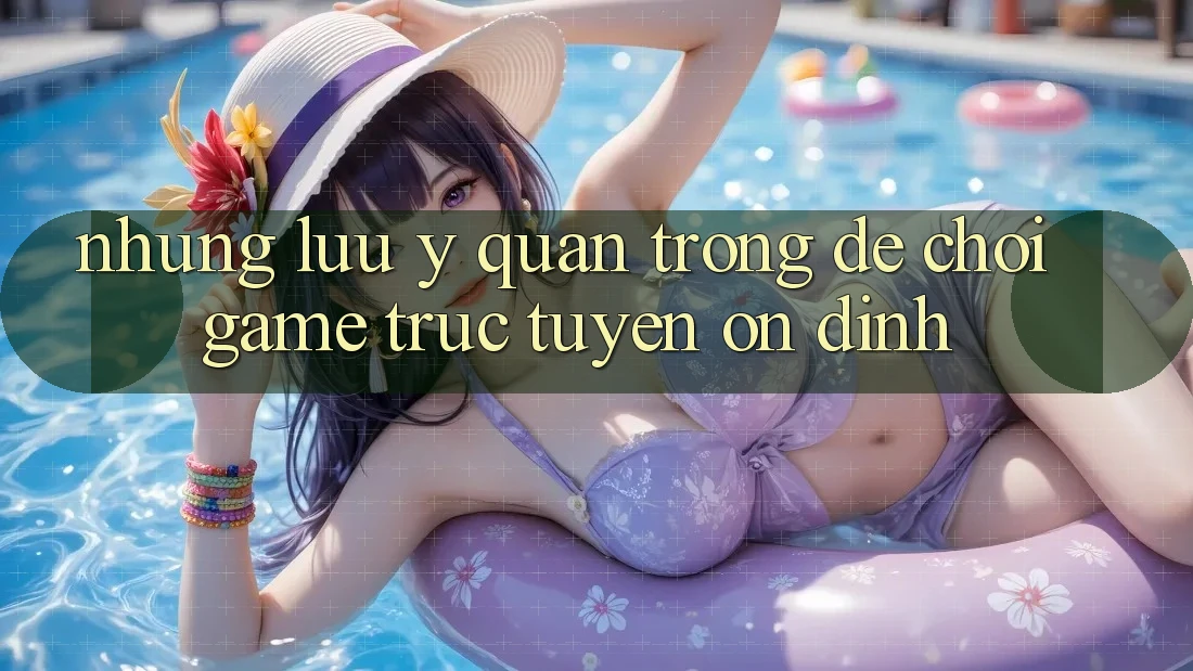 Những Lưu Ý Quan Trọng Để Chơi Game Trực Tuyến Ổn định Những Lưu Ý Quan Trọng Để Chơi Game Trực Tuyến Ổn định
