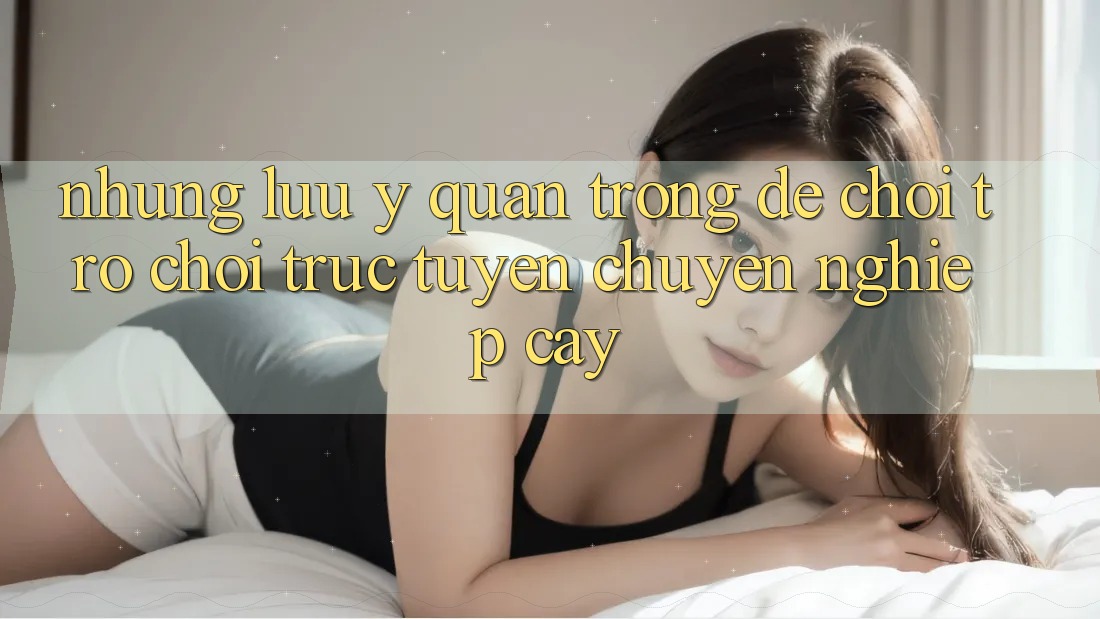 Những Lưu Ý Quan Trọng Để Chơi Trò chơi Trực Tuyến Chuyên nghiệp cậy