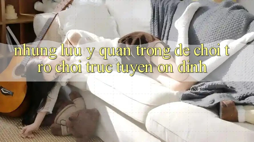 Những Lưu Ý Quan Trọng Để Chơi Trò chơi Trực Tuyến Ổn định
