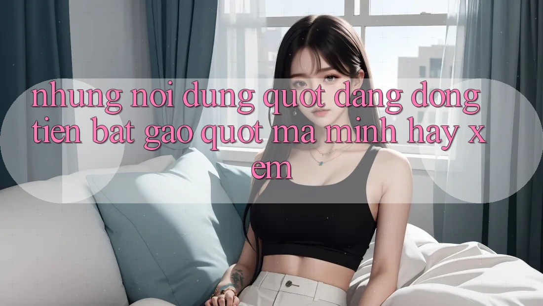 Những nội dung " đáng đồng tiền bát gạo" mà mình hay xem Những nội dung " đáng đồng tiền bát gạo" mà mình hay xem