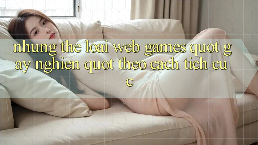 Những thể loại web games " gây nghiện" theo cách tích cực Những thể loại web games " gây nghiện" theo cách tích cực