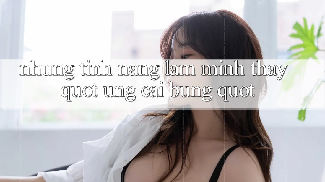 Những tính năng làm mình thấy " ưng cái bụng" Những tính năng làm mình thấy " ưng cái bụng"