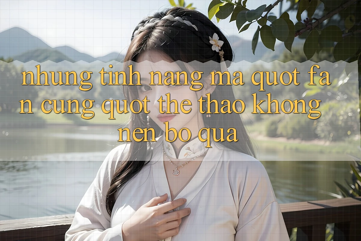 Những tính năng mà " fan cứng" thể thao không nên bỏ qua Những tính năng mà " fan cứng" thể thao không nên bỏ qua
