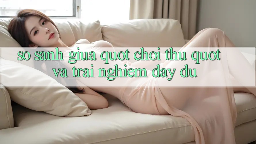 So Sánh Giữa " Chơi Thử" Và Trải Nghiệm Đầy Đủ