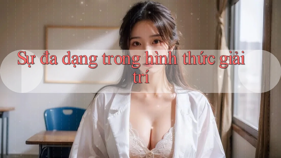 Sự đa dạng trong hình thức giải trí Sự đa dạng trong hình thức giải trí